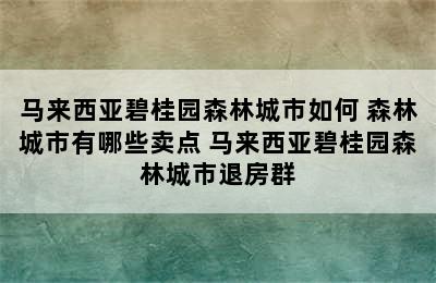 马来西亚碧桂园森林城市如何 森林城市有哪些卖点 马来西亚碧桂园森林城市退房群